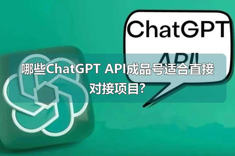 哪些ChatGPT API成品号适合直接对接项目?